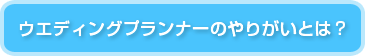 ウエディングプランナーのやりがいとは？